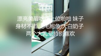 漂亮美眉吃鸡上位啪啪 妹子身材不错 无毛鲍鱼 大白奶子 两个大乳晕特别喜欢