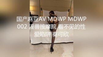 国产麻豆AV MDWP MDWP002 淫兽按摩院 看不见的性爱陷阱 秦可欣