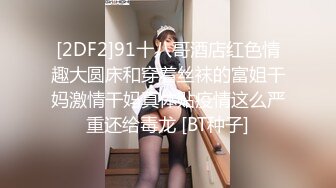 [2DF2]91十八哥酒店红色情趣大圆床和穿着丝袜的富姐干妈激情干妈真体贴疫情这么严重还给毒龙 [BT种子]