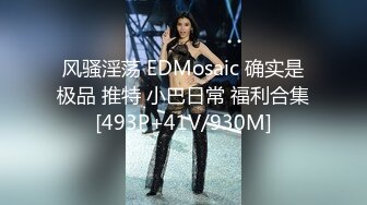 风骚淫荡 EDMosaic 确实是极品 推特 小巴日常 福利合集[493P+41V/930M]