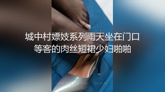 城中村嫖妓系列雨天坐在门口等客的肉丝短裙少妇啪啪