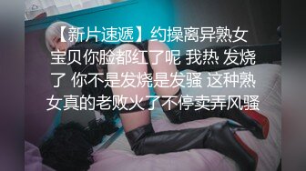 【新片速遞】约操离异熟女 宝贝你脸都红了呢 我热 发烧了 你不是发烧是发骚 这种熟女真的老败火了不停卖弄风骚 