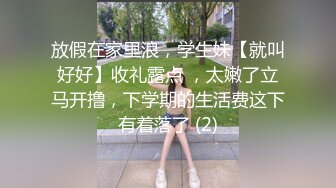 放假在家里浪，学生妹【就叫好好】收礼露点 ，太嫩了立马开撸，下学期的生活费这下有着落了 (2)