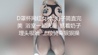 D罩杯网红女神  奶子简直完美  浴室一起洗澡  抓着奶子埋头吸吮  上位骑乘狠狠操