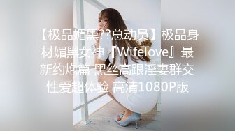 【极品媚黑??总动员】极品身材媚黑女神『Wifelove』最新约炮篇 黑丝高跟淫妻群交性爱超体验 高清1080P版