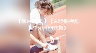 【新片速遞】南宁Ts小鹿❤️ - 喜欢我的大屁屁吗，会出水会夹会收缩自如，喜欢被哥哥当做打桩机肉便器一样对待。我就是哥哥们的发泄欲望机器！