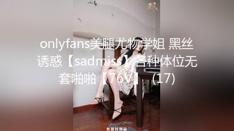 onlyfans美腿尤物学姐 黑丝诱惑【sadmiss】各种体位无套啪啪【76V】  (17)