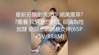 【欲与肉的结合性与爱的交融】推特博主极限性调教全露私拍SM捆绑性虐母狗女奴 美乳虐操篇 高清720P版