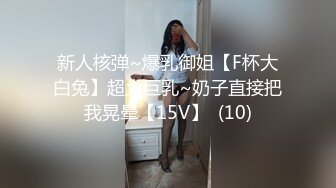 新人核弹~爆乳御姐【F杯大白兔】超大巨乳~奶子直接把我晃晕【15V】  (10)