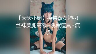 【夭夭小姐】模特双女神~! 丝袜美腿高跟~跳蛋道具~流浆