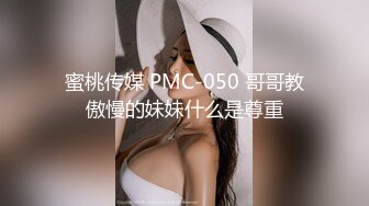 蜜桃传媒 PMC-050 哥哥教傲慢的妹妹什么是尊重