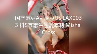 国产麻豆AV 麻豆US LAX0033 抖S互惠生性爱宰制 Misha Cross