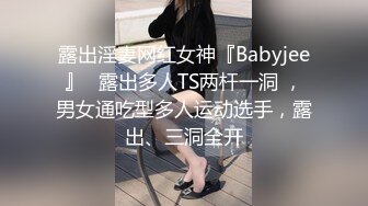 露出淫妻网红女神『Babyjee』✅露出多人TS两杆一洞 ，男女通吃型多人运动选手，露出、三洞全开