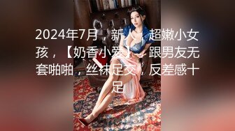 某市财经电台情侣家中性爱露脸自拍，反差骚女白浆泛滥被爆肏的淫叫不止，很刺激很生猛