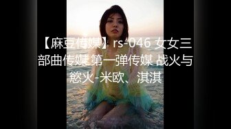 【麻豆传媒】rs-046 女女三部曲传媒 第一弹传媒 战火与慾火-米欧、淇淇