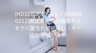 (HD1080P)(ダスッ！)(dass00212)闇医者の脱法媚薬キメセクに堕ちた清純スレンダー彼女 伊織ひなの