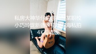 私房大神华仔拍客秘??某职校小巧玲珑新疆妹初次下海私拍4K高清版