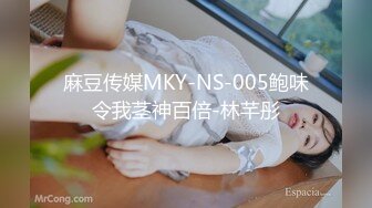 麻豆传媒MKY-NS-005鲍味令我茎神百倍-林芊彤