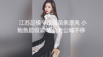   高中情侣自拍泄密流出~学妹女友~多汁多毛~骚浪无比~马上放假啦~约我和她狠狠干一炮