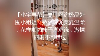 【小宝寻花】高价网约极品外围小姐姐，娇小玲珑美乳温柔，花样啪啪妹子直求饶，激情四射不可错过