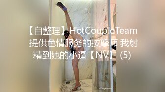 【自整理】HotCoupleTeam  提供色情服务的按摩师 我射精到她的小逼【NV】 (5)