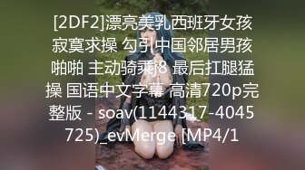 [2DF2]漂亮美乳西班牙女孩寂寞求操 勾引中国邻居男孩啪啪 主动骑乘j8 最后扛腿猛操 国语中文字幕 高清720p完整版 - soav(1144317-4045725)_evMerge [MP4/1