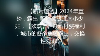 ♈♈♈【新片速遞】2024年重磅，露出-群P-顶级江南小少妇，【欢欢】。最新付费福利，城市的各个角落露出，交换性爱 (1)