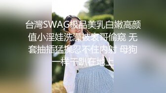 台灣SWAG极品美乳白嫩高颜值小淫娃洗澡被表哥偷窥 无套抽插猛操忍不住内射 母狗一样干趴在地上