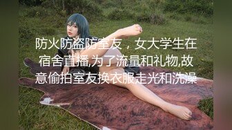 防火防盗防室友，女大学生在宿舍直播,为了流量和礼物,故意偷拍室友换衣服走光和洗澡