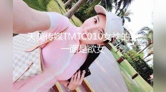 天美传媒TMTC010女神的另一面是欲女