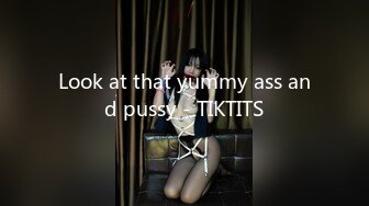 Look at that yummy ass and pussy - TIKTITS