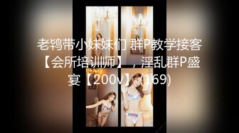 老鸨带小妹妹们 群P教学接客【会所培训师】，淫乱群P盛宴【200v】 (169)