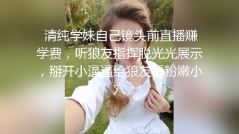  清纯学妹自己镜头前直播赚学费，听狼友指挥脱光光展示，掰开小逼逼给狼友看粉嫩小穴