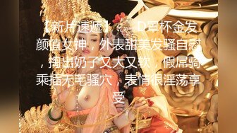 【新片速遞】 ❤❤D罩杯金发颜值女神，外表甜美发骚自慰，掏出奶子又大又软，假屌骑乘插无毛骚穴，表情很淫荡享受