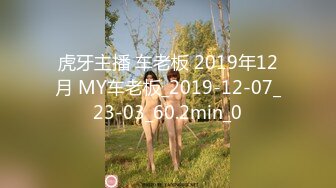 虎牙主播 车老板 2019年12月 MY车老板_2019-12-07_23-03_60.2min_0