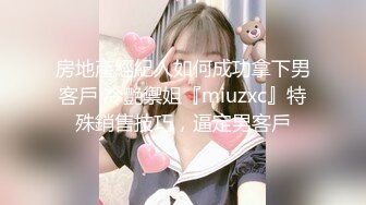 房地產經紀人如何成功拿下男客戶 冷艷禦姐『miuzxc』特殊銷售技巧，逼定男客戶