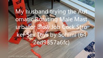 My husband trying the Automatic Rotating Male Masturbator Blow Job Cock Stroker Sex Toys by Sohimi (642ed9857a6fc)