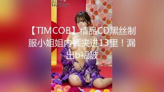 【TIMCOB】精品CD黑丝制服小姐姐内裤夹进13里！漏出b褶皱