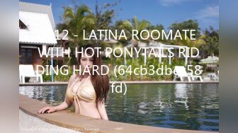 0012 - LATINA ROOMATE WITH HOT PONYTAILS RIDDING HARD (64cb3dbec58fd)