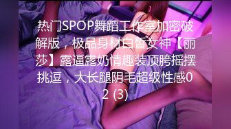 热门SPOP舞蹈工作室加密破解版，极品身材白皙女神【丽莎】露逼露奶情趣装顶胯摇摆挑逗，大长腿阴毛超级性感02 (3)